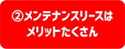 ②メンテナンスリースはメリットたくさん