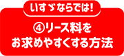 ④リース料をお求めやすくする方法