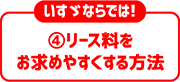 ④リース料をお求めやすくする方法